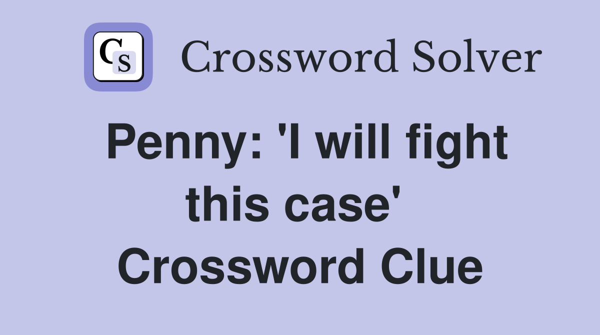 Penny: 'I will fight this case'  Crossword Clue