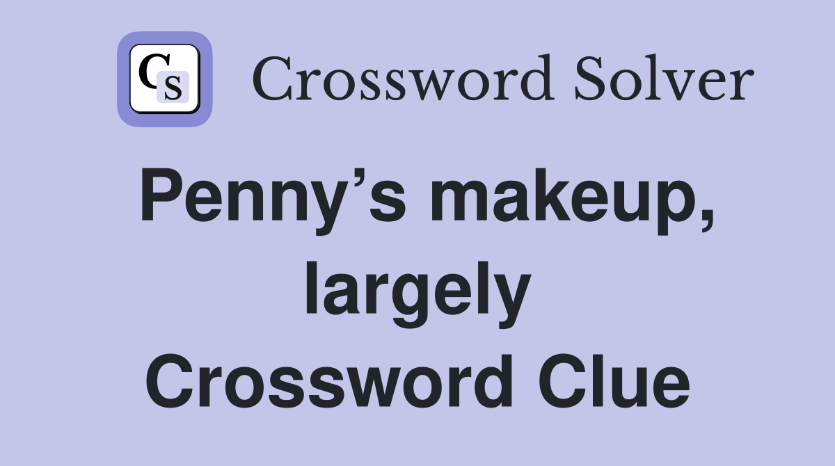Penny’s makeup, largely Crossword Clue