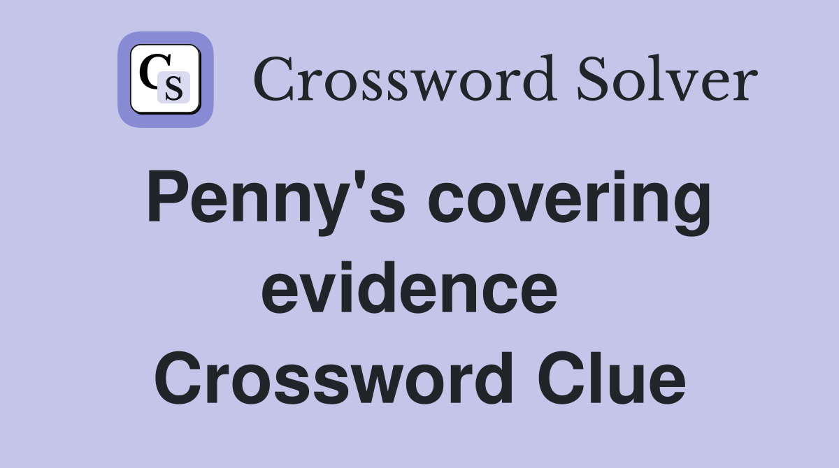 Penny's covering evidence  Crossword Clue