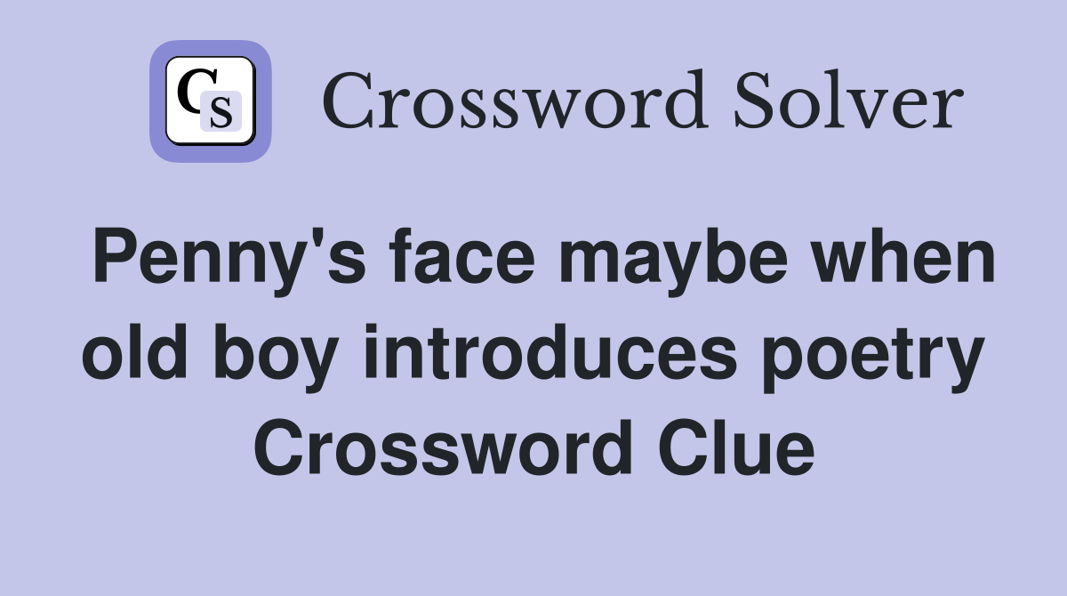 Penny's face maybe when old boy introduces poetry Crossword Clue