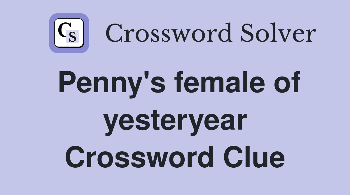 Penny's female of yesteryear Crossword Clue