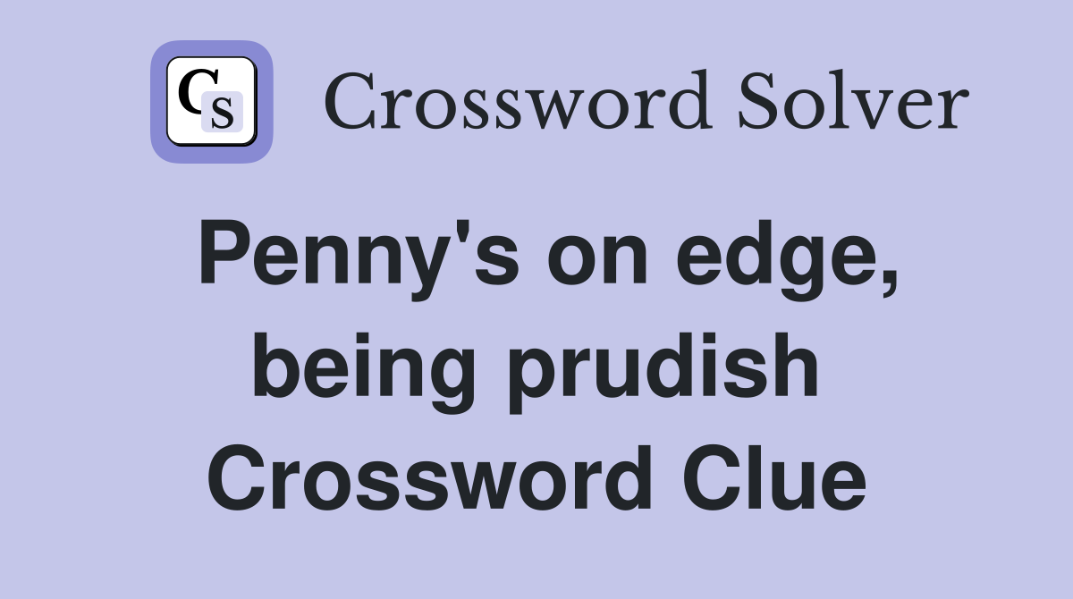 Penny's on edge, being prudish Crossword Clue