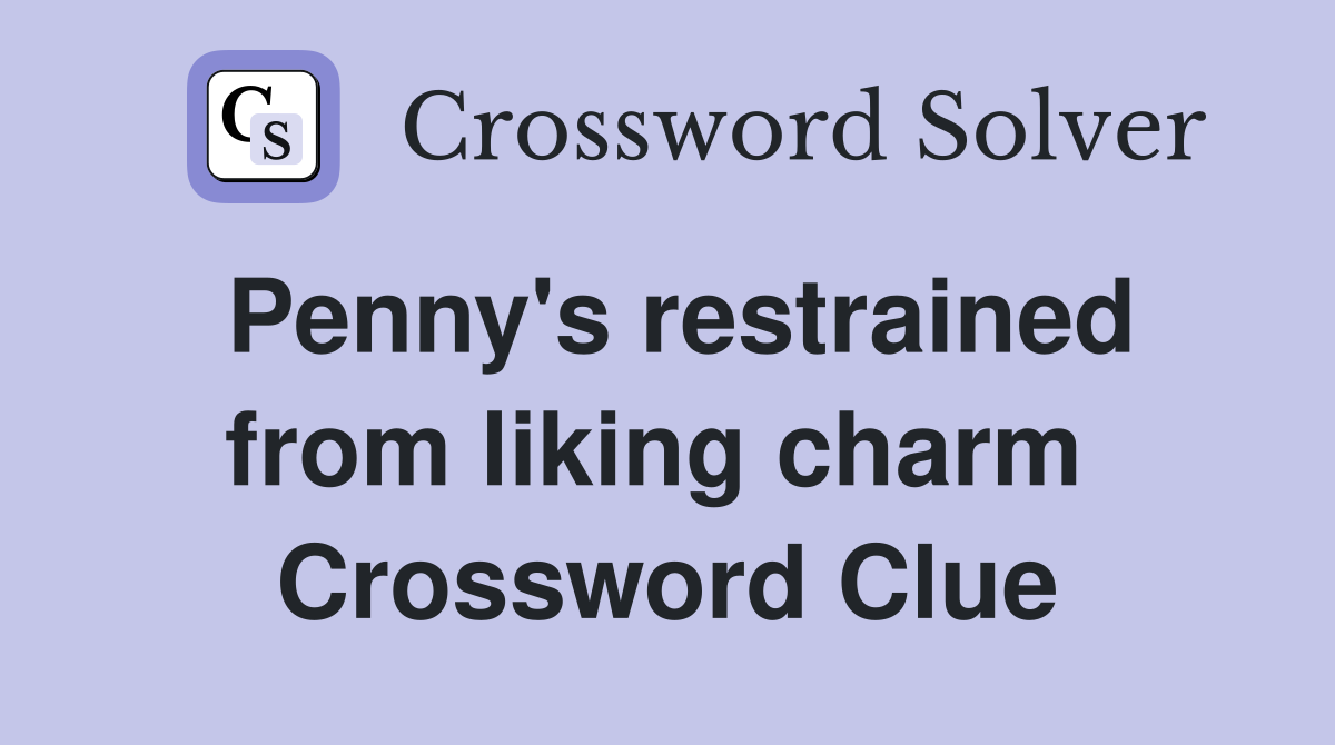 Penny's restrained from liking charm  Crossword Clue