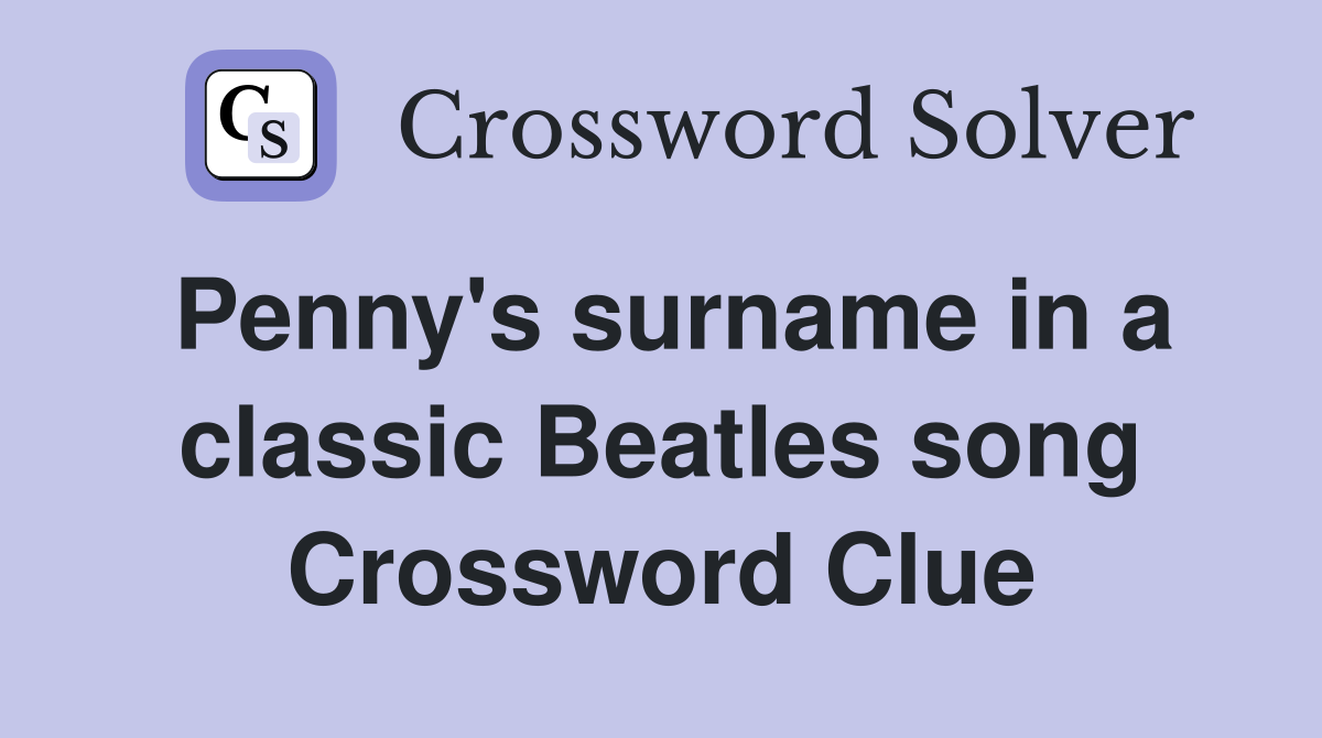 Penny's surname in a classic Beatles song Crossword Clue