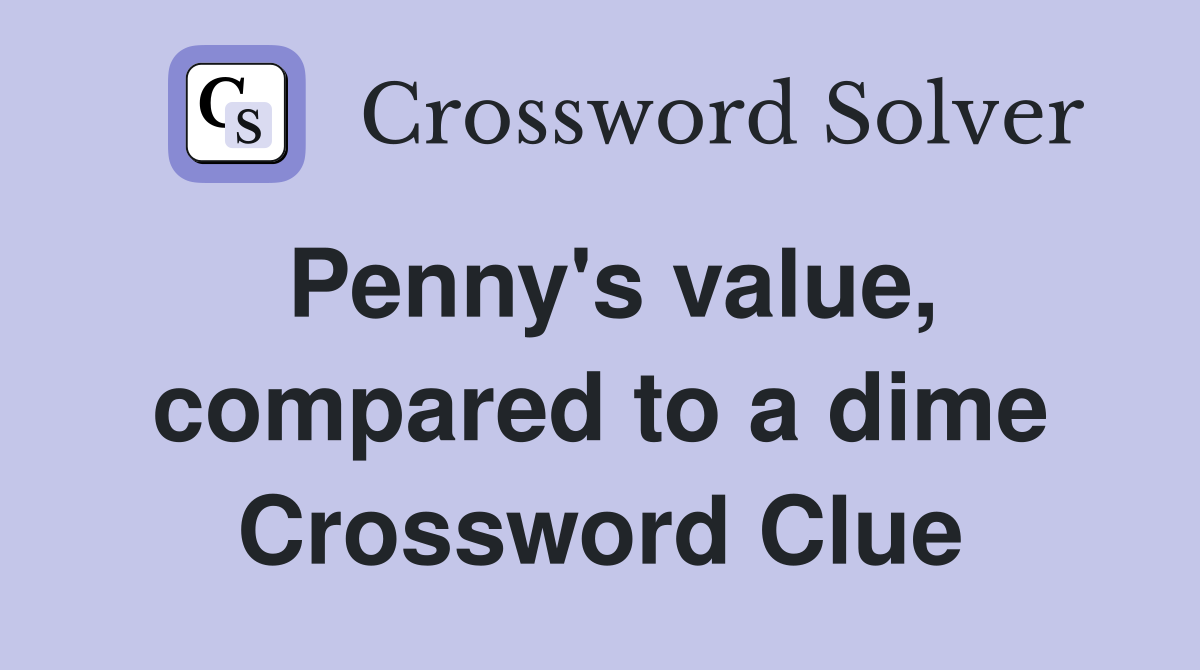 Penny's value, compared to a dime Crossword Clue