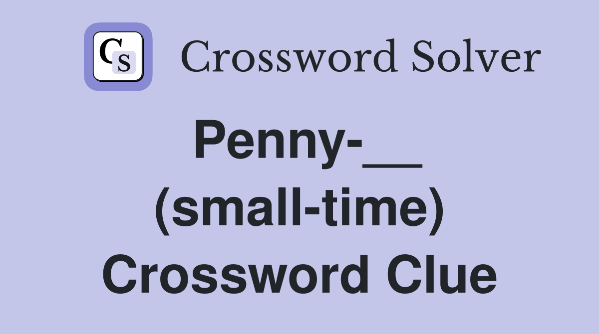 Penny-__ (small-time) Crossword Clue