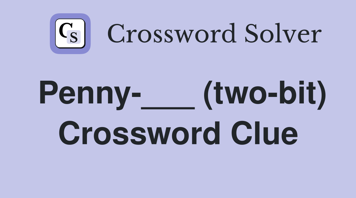 Penny-___ (two-bit) Crossword Clue