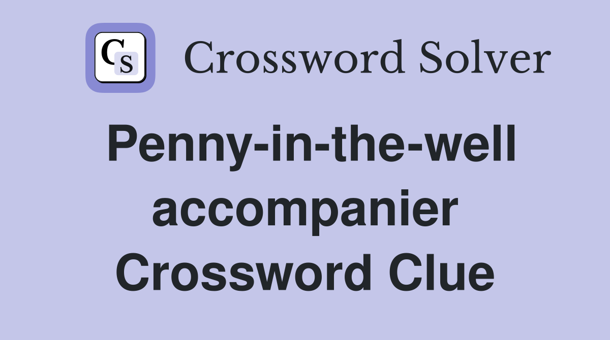 Penny-in-the-well accompanier Crossword Clue