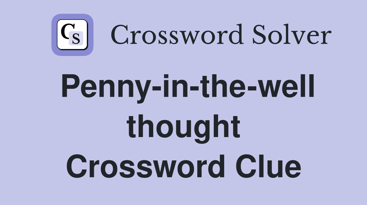 Penny-in-the-well thought Crossword Clue