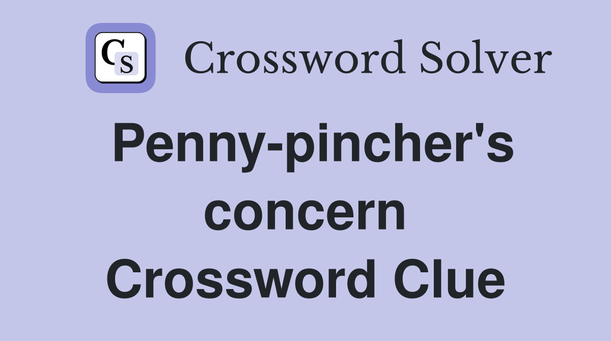 Penny-pincher's concern Crossword Clue