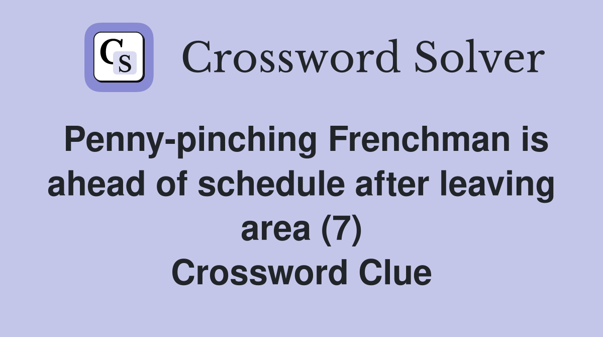 Penny-pinching Frenchman is ahead of schedule after leaving area (7) Crossword Clue