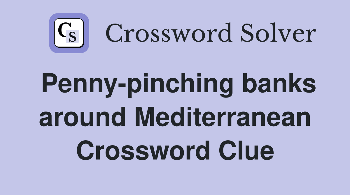 Penny-pinching banks around Mediterranean Crossword Clue