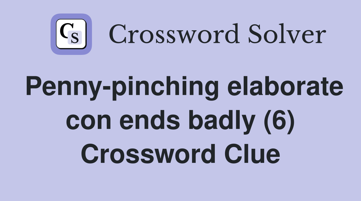 Penny-pinching elaborate con ends badly (6) Crossword Clue