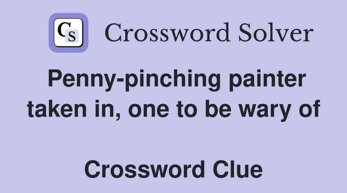 Penny-pinching painter taken in, one to be wary of  Crossword Clue