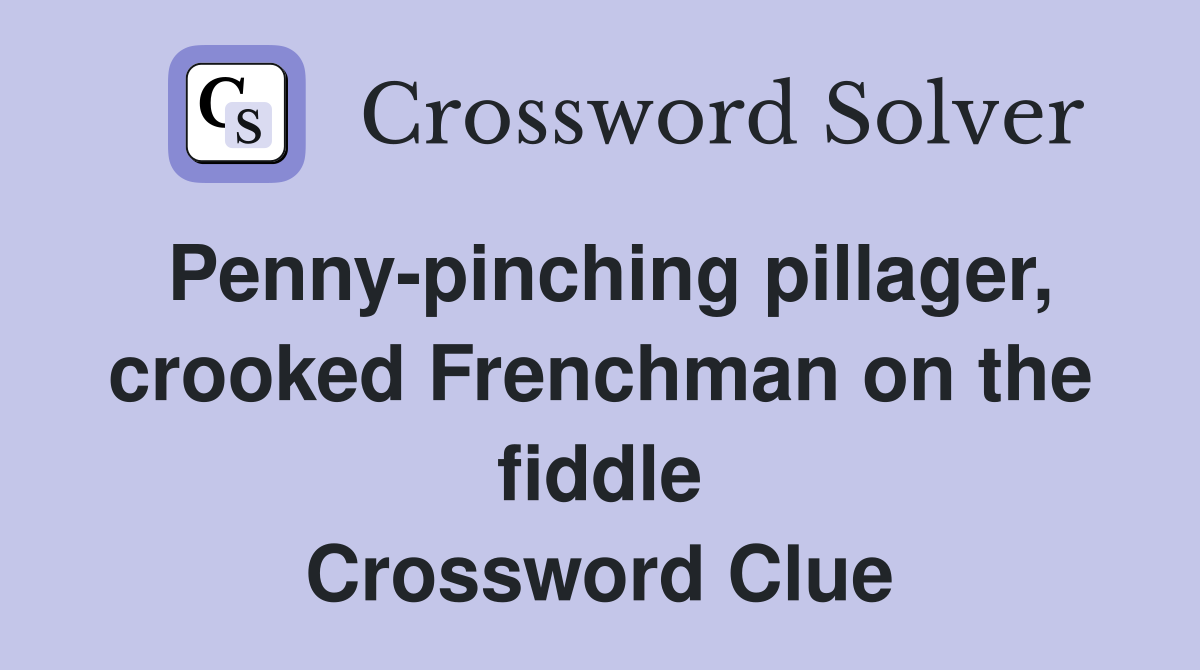 Penny-pinching pillager, crooked Frenchman on the fiddle Crossword Clue
