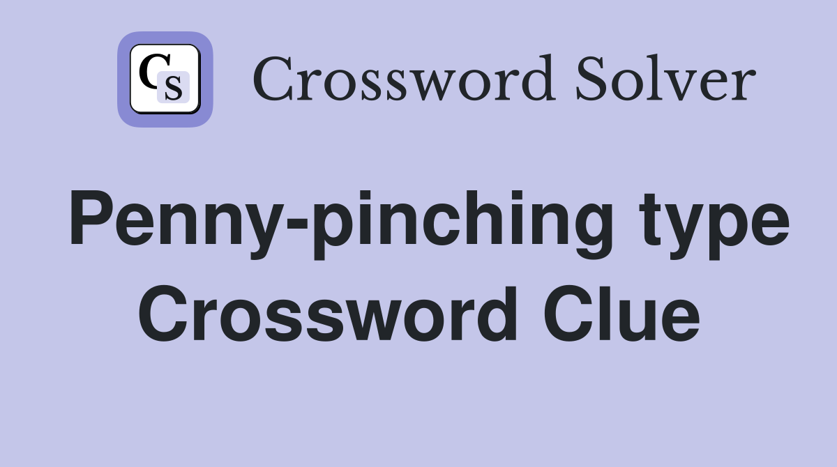 Penny-pinching type Crossword Clue