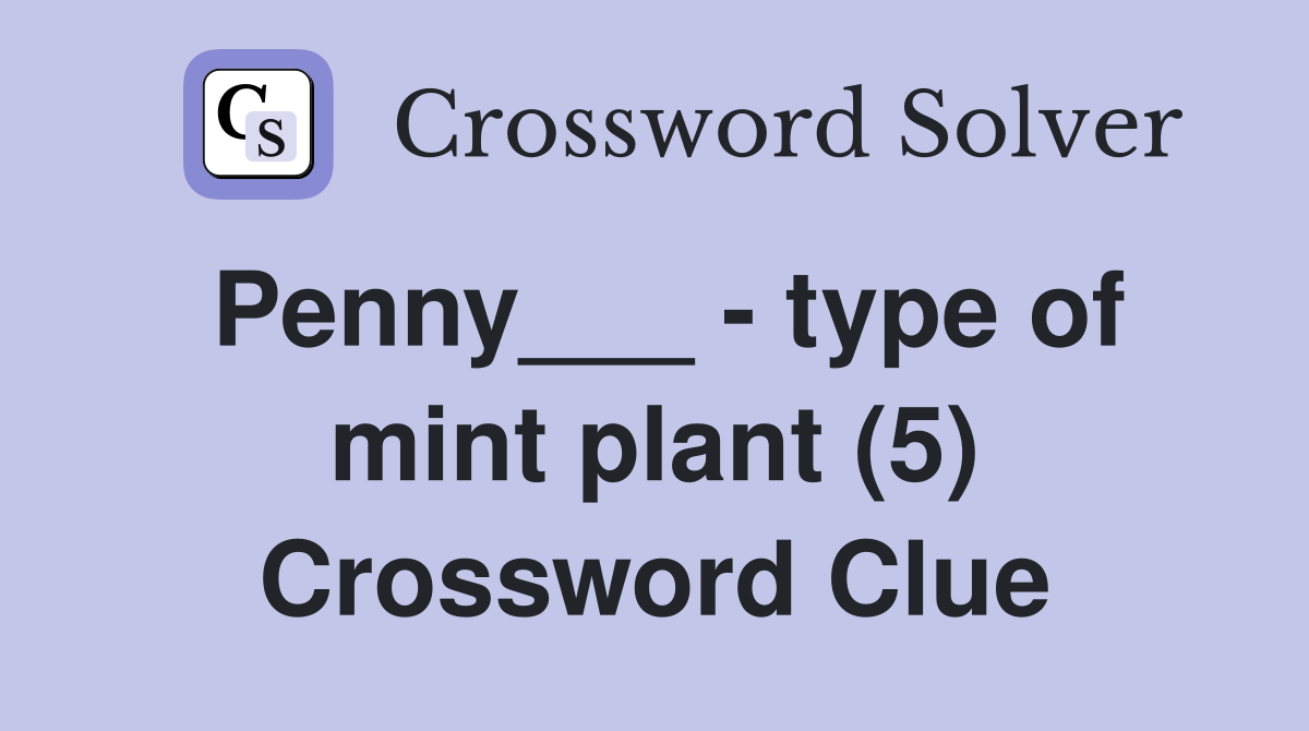 Penny___ - type of mint plant (5) Crossword Clue
