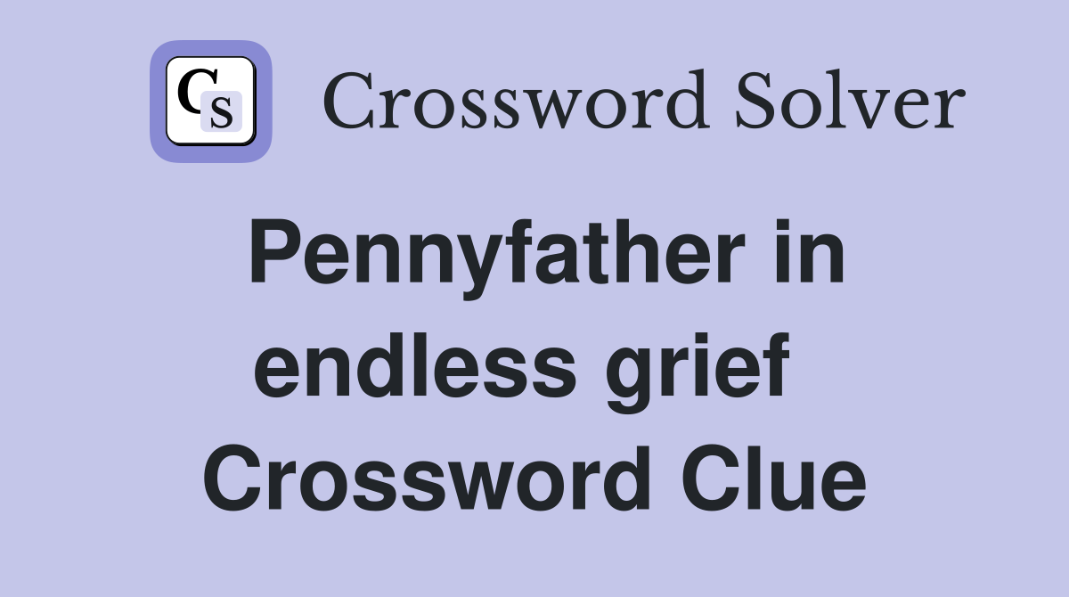 Pennyfather in endless grief  Crossword Clue
