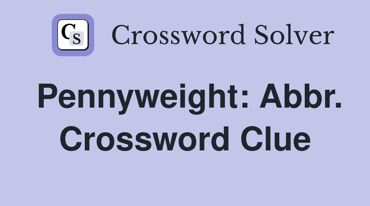 Pennyweight: Abbr. Crossword Clue