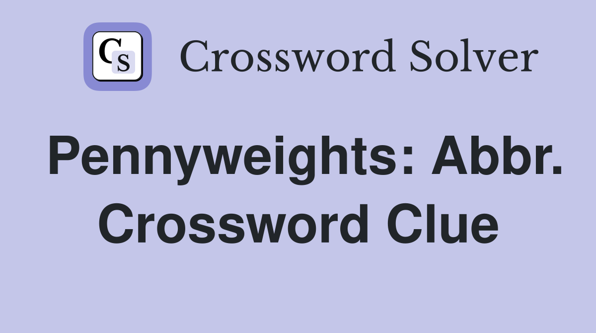 Pennyweights: Abbr. Crossword Clue