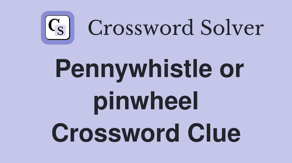 Pennywhistle or pinwheel Crossword Clue