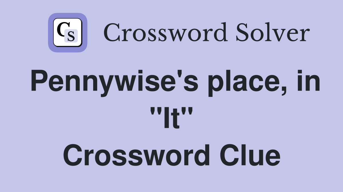 Pennywise's place, in "It" Crossword Clue