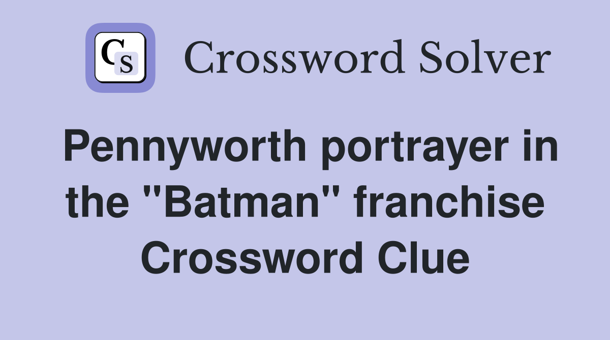 Pennyworth portrayer in the "Batman" franchise Crossword Clue