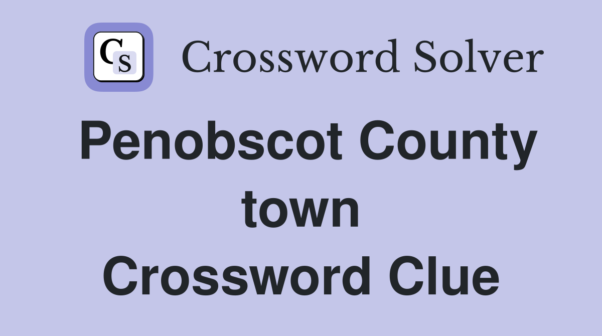 Penobscot County town Crossword Clue