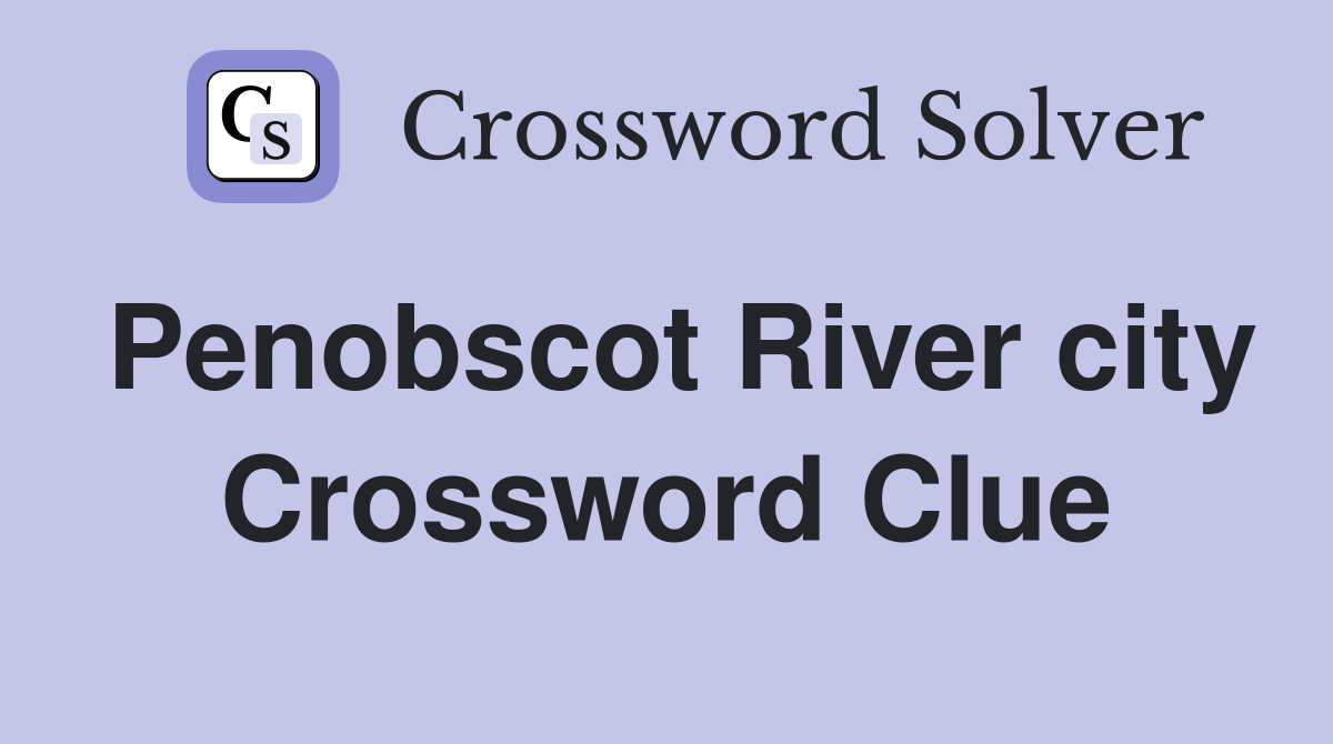 Penobscot River city Crossword Clue