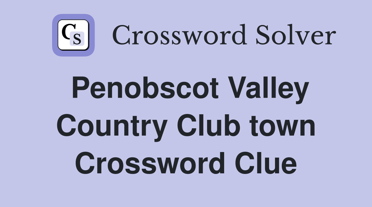 Penobscot Valley Country Club town Crossword Clue
