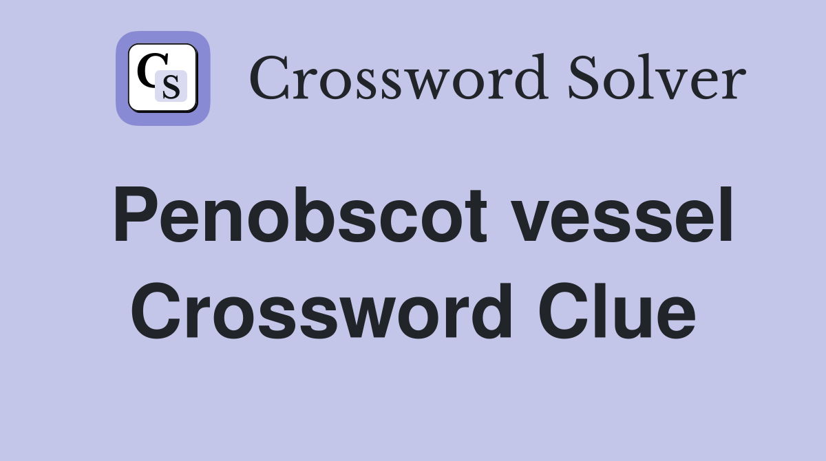 Penobscot vessel Crossword Clue