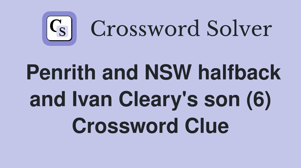 Penrith and NSW halfback and Ivan Cleary's son (6) Crossword Clue