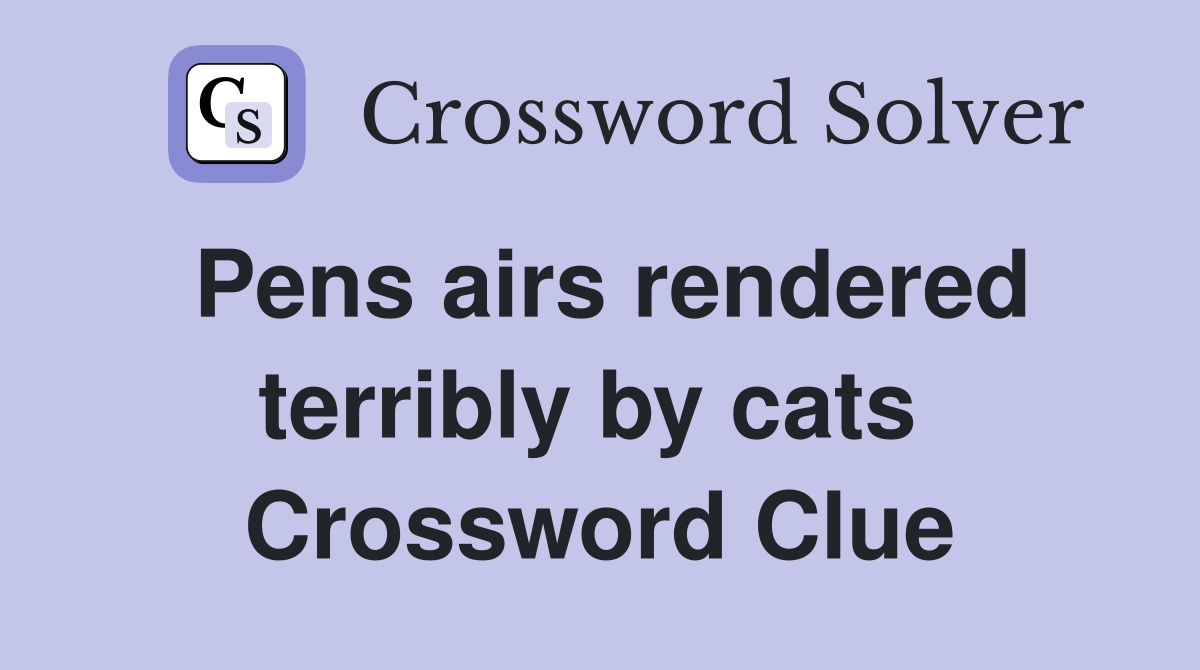 Pens airs rendered terribly by cats  Crossword Clue
