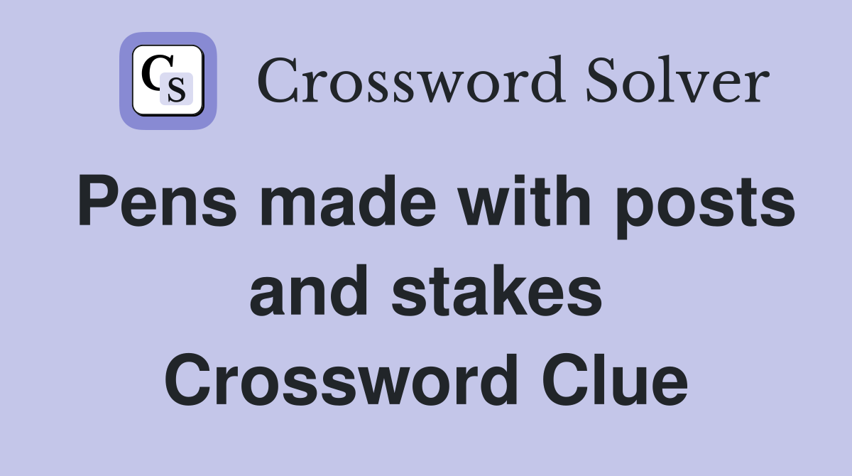 Pens made with posts and stakes Crossword Clue