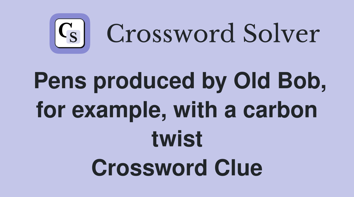 Pens produced by Old Bob, for example, with a carbon twist Crossword Clue