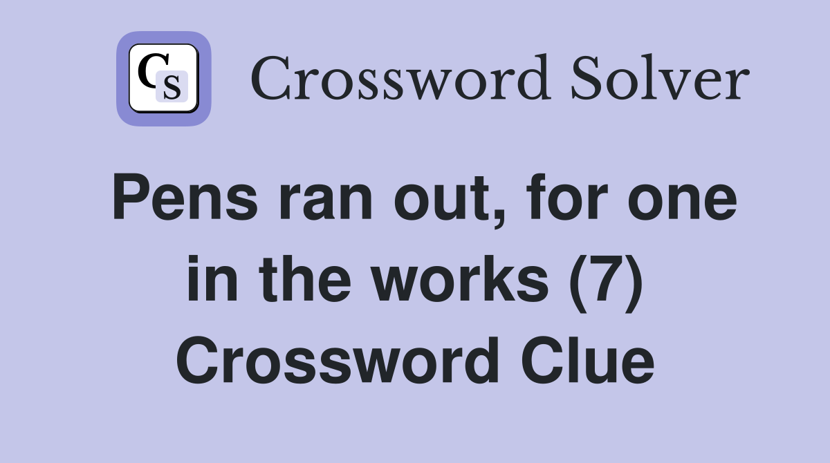 Pens ran out, for one in the works (7) Crossword Clue