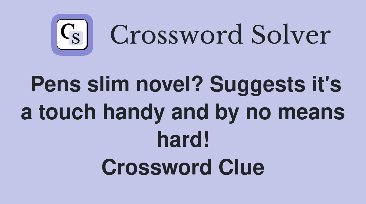 Pens slim novel? Suggests it's a touch handy and by no means hard! Crossword Clue