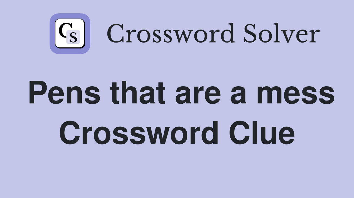 Pens that are a mess Crossword Clue