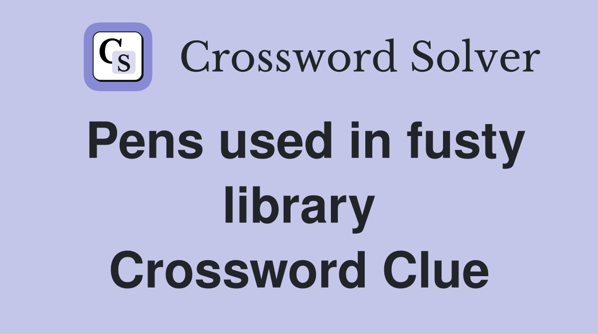 Pens used in fusty library Crossword Clue