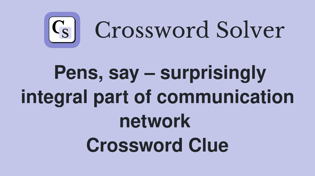 Pens, say – surprisingly integral part of communication network  Crossword Clue