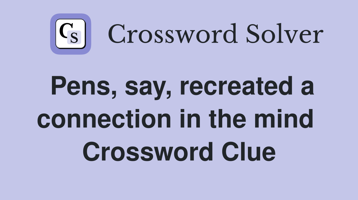 Pens, say, recreated a connection in the mind  Crossword Clue