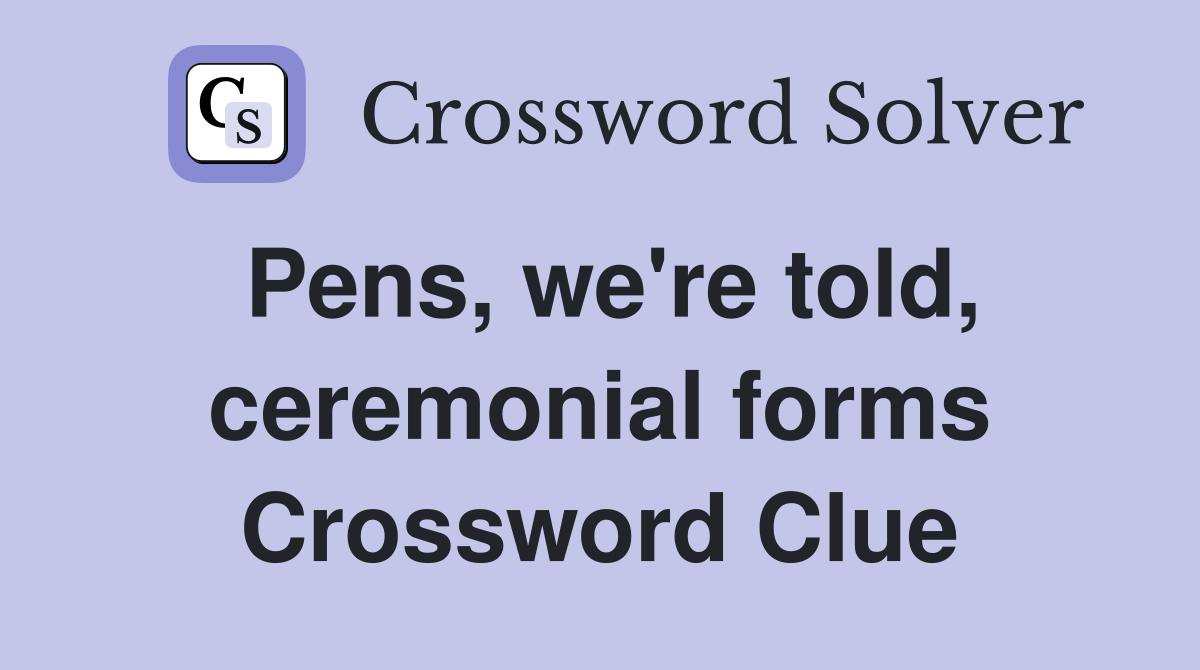 Pens, we're told, ceremonial forms Crossword Clue