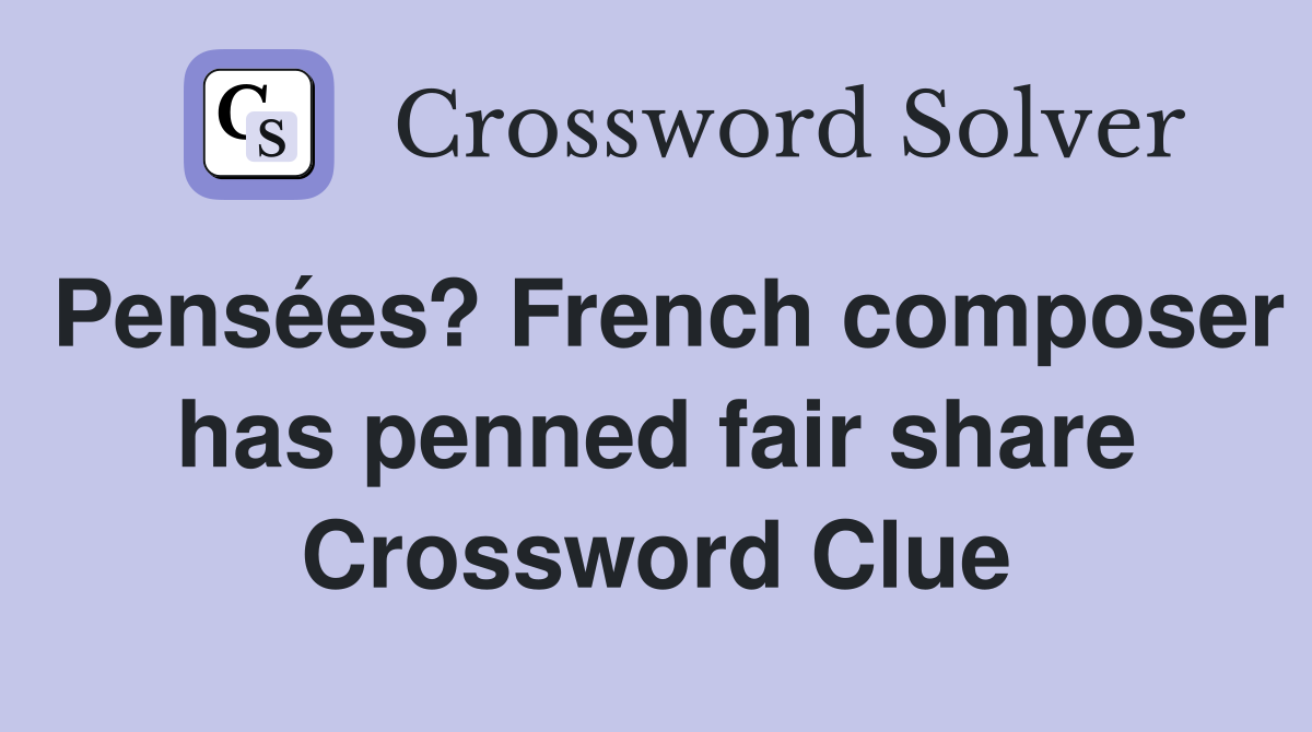 Pensées? French composer has penned fair share Crossword Clue
