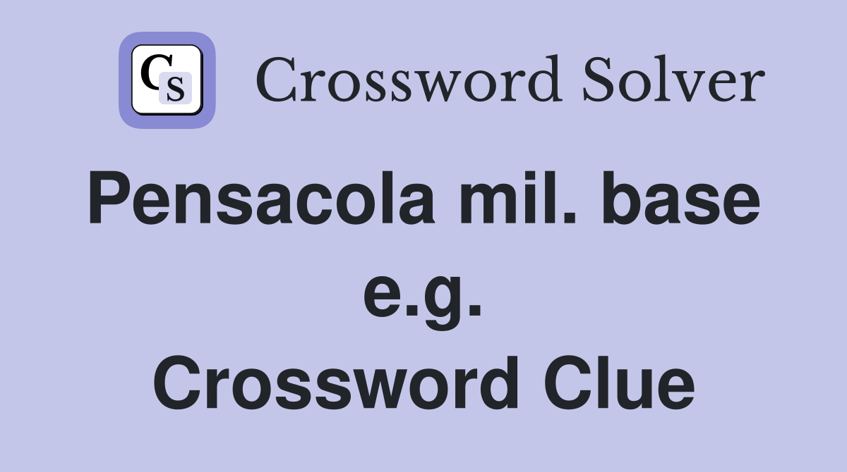 Pensacola mil. base  e.g. Crossword Clue