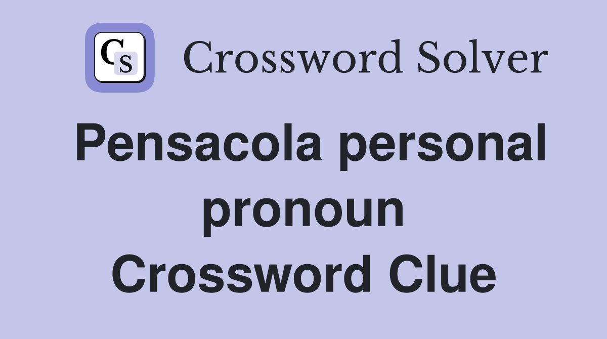 Pensacola personal pronoun Crossword Clue