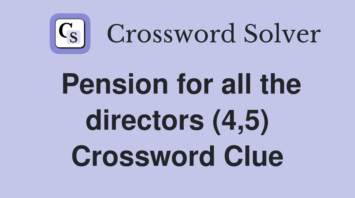 Pension for all the directors (4,5) Crossword Clue