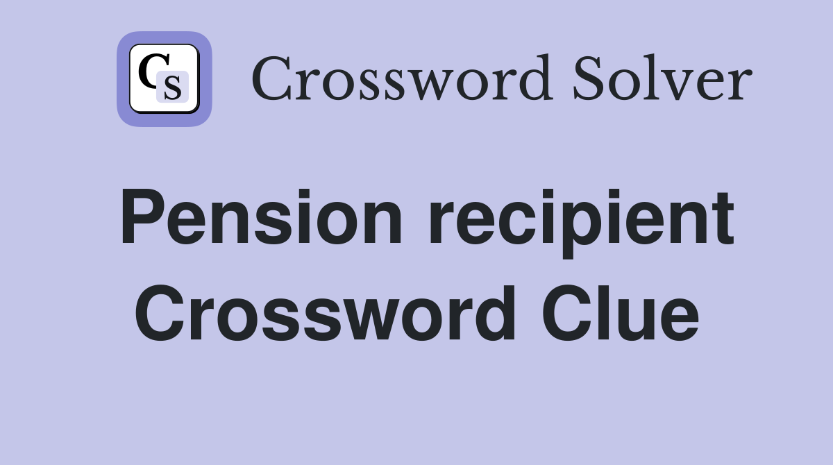 Pension recipient Crossword Clue