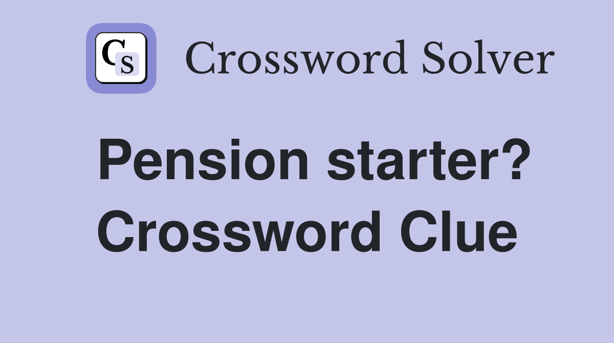 Pension starter? Crossword Clue