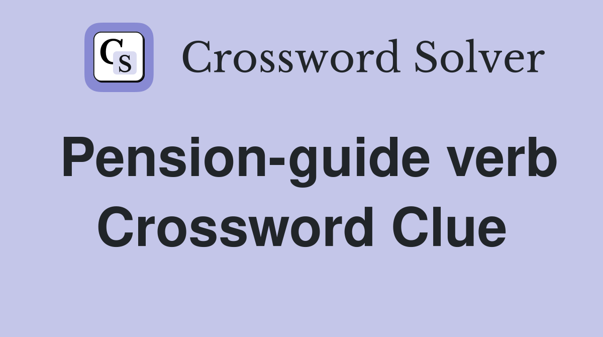 Pension-guide verb Crossword Clue