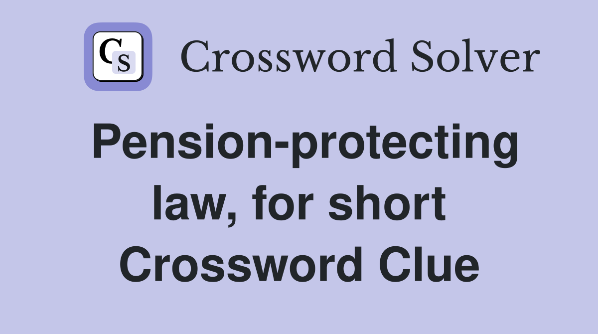 Pension-protecting law, for short Crossword Clue